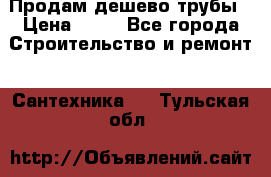 Продам дешево трубы › Цена ­ 20 - Все города Строительство и ремонт » Сантехника   . Тульская обл.